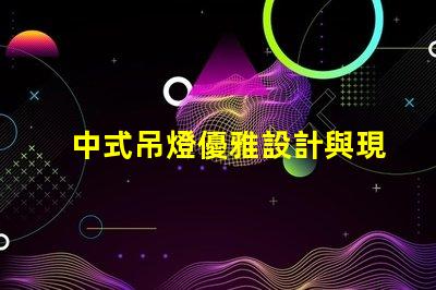 中式吊燈優雅設計與現代科技的完美融合