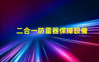 二合一防雷器保障設備安全性的關鍵技術