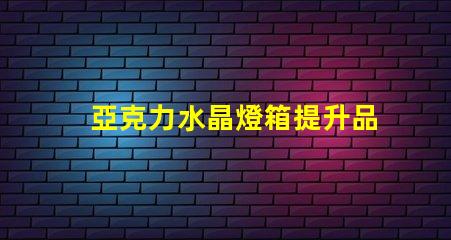 亞克力水晶燈箱提升品牌形象的照明解決方案