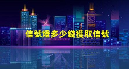 信號燈多少錢獲取信號燈市場價(jià)格的關(guān)鍵因素