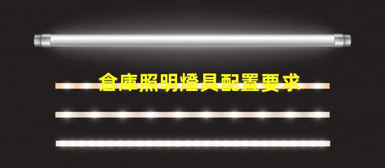 倉庫照明燈具配置要求提升效率的最佳照明方案你準備好了嗎