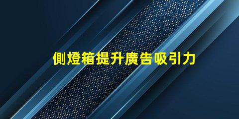 側燈箱提升廣告吸引力的關鍵因素是什么