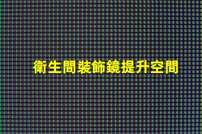 衛生間裝飾鏡提升空間美感的關鍵選擇