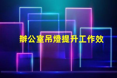 辦公室吊燈提升工作效率的照明選擇