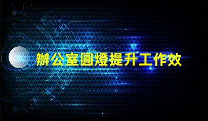 辦公室圓燈提升工作效率的最佳照明選擇