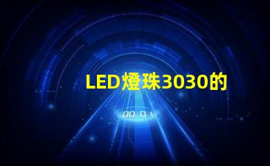 LED燈珠3030的流明是多少？那一家3030LED燈珠廠家質量可靠？