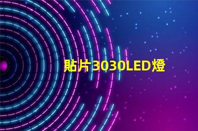 貼片3030LED燈珠哪個廠家質(zhì)量好？3030的主要技術(shù)參數(shù)是什么？